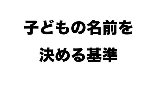 子供の名前を決めた基準は「短縮されない名前」